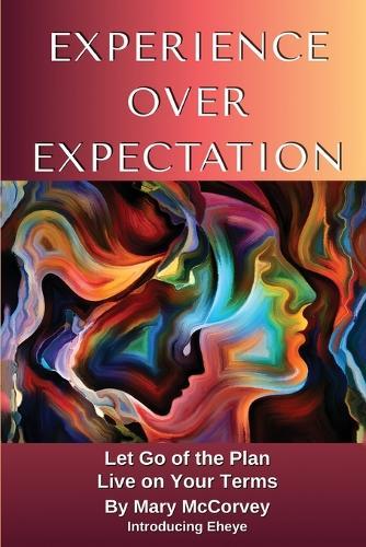 Experience Over Expectation: Let Go of the Plan and Live on Your Terms