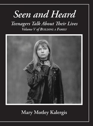 Seen And Heard: Teenagers Talk About Their Lives: Teenagers Talk About Their Lives