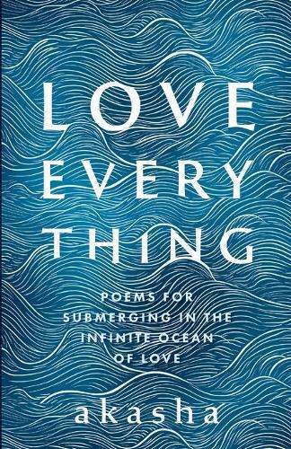 Love Everything: Poems for Submerging in the Infinite Ocean of Love