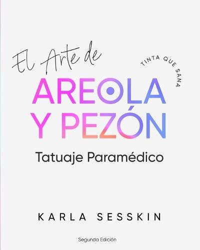 El Arte del Tatuaje Paramédico de Areola y Pezón - Segunda Edición: Tinta que Sana