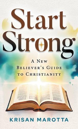 Start Strong: A New Believer's Guide to Christianity