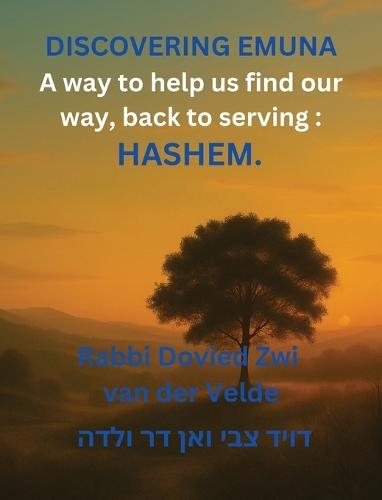 Discovering of Emuna: Coming Home to Hashem-Finding Our Way Back to Serving Him Wholeheartedly, in This World