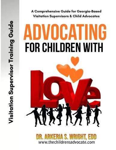 Advocating for Children with Love: A Comprehensive Guide for Georgia-Based Visitation Supervisors & Child Advocates